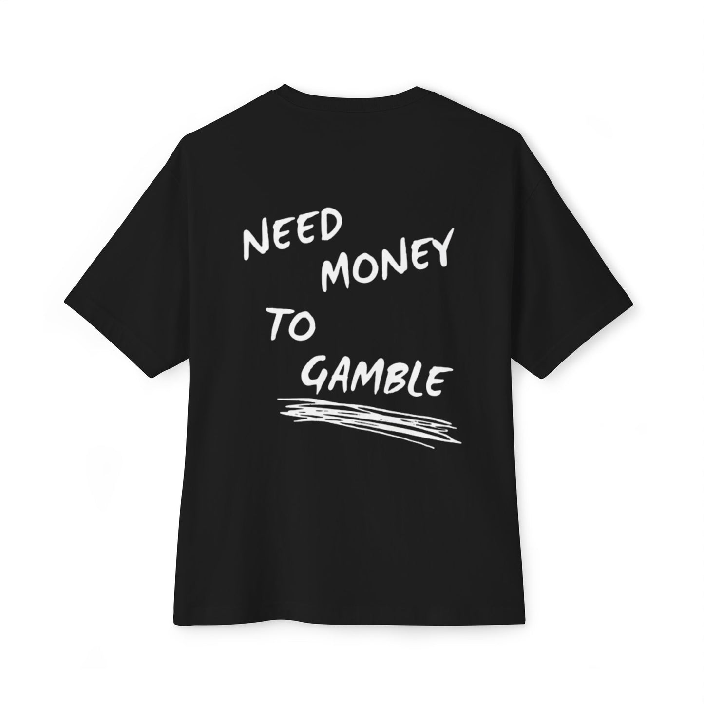 NEED MONEY TO GAMBLE T-Shirt